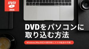 【2026年最新】DVDをパソコンに取り込む方法を全解説! Windows/Mac対応の保存術とスマホ転送の手順