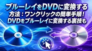 ブルーレイをDVDに変換する方法:ワンクリックの簡単手順!DVDをブルーレイに変換する裏技も