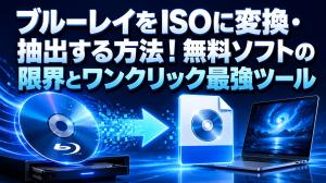 ブルーレイをISOに変換・抽出する方法!無料ソフトの限界とワンクリック最強ツール