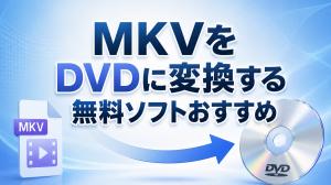 【2026年最新】MKVをDVDに変換する無料ソフトおすすめ