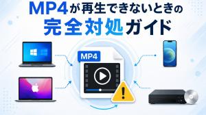 MP4が再生できないときの完全対処ガイド【Windows・Mac・iPhone・DVDプレイヤー別】