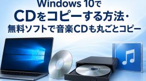 【2026年版】Windows 10でCDをコピーする方法・無料ソフトで音楽CDも丸ごとコピー